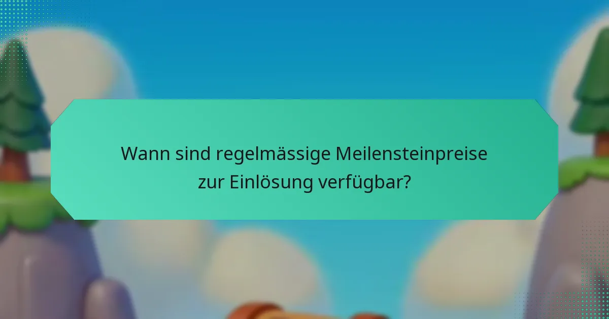 Wann sind regelmässige Meilensteinpreise zur Einlösung verfügbar?