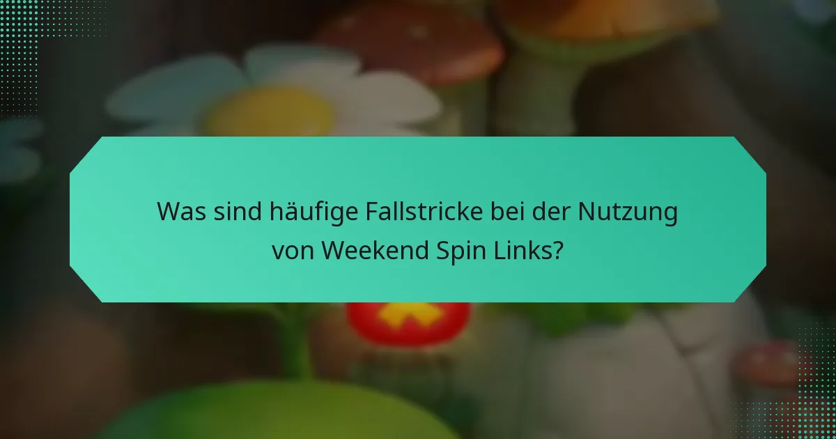 Was sind häufige Fallstricke bei der Nutzung von Weekend Spin Links?