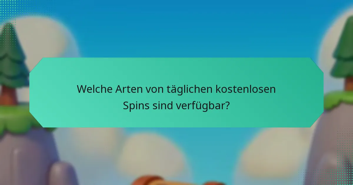 Welche Arten von täglichen kostenlosen Spins sind verfügbar?