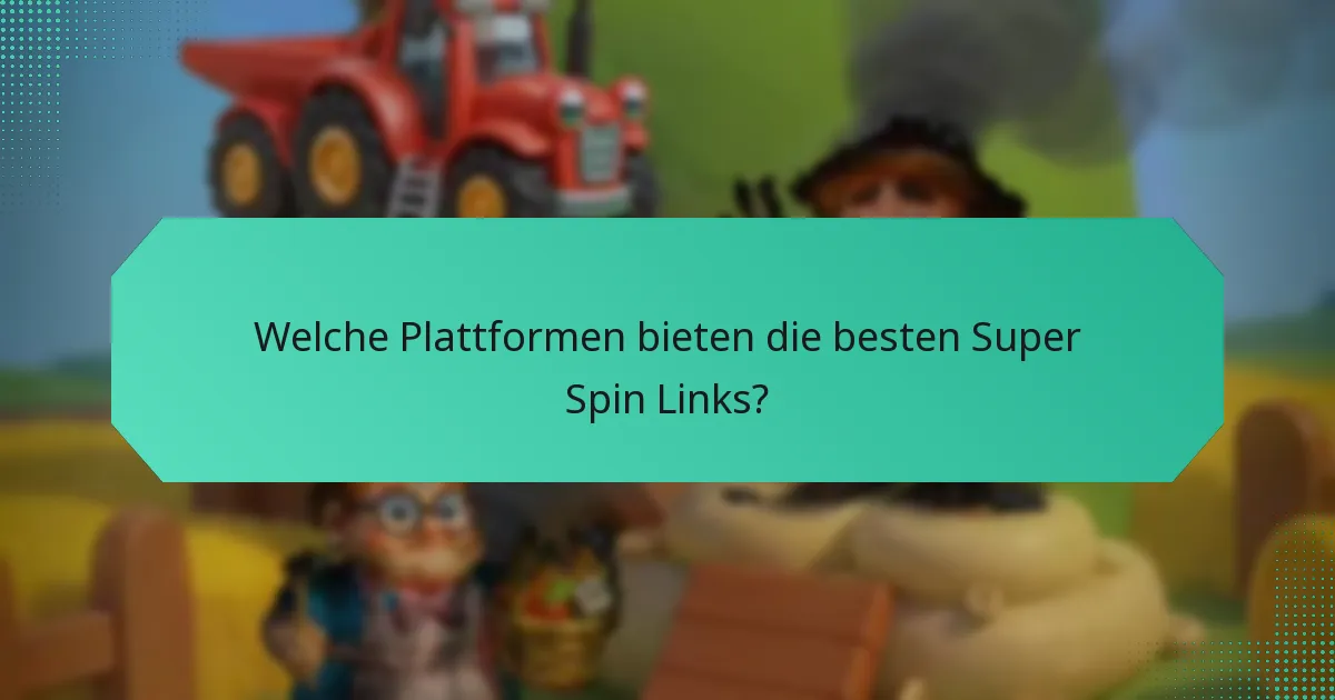 Welche Plattformen bieten die besten Super Spin Links?