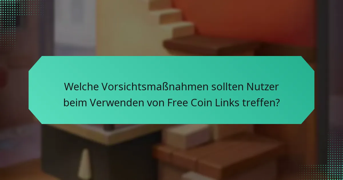 Welche Vorsichtsmaßnahmen sollten Nutzer beim Verwenden von Free Coin Links treffen?