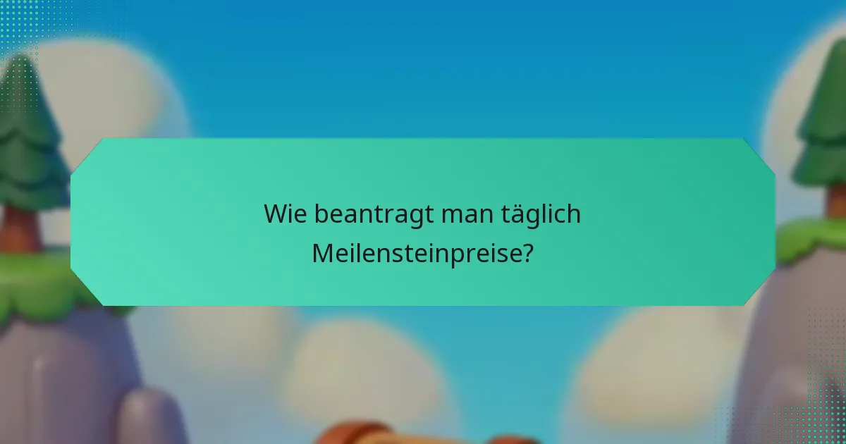 Wie beantragt man täglich Meilensteinpreise?