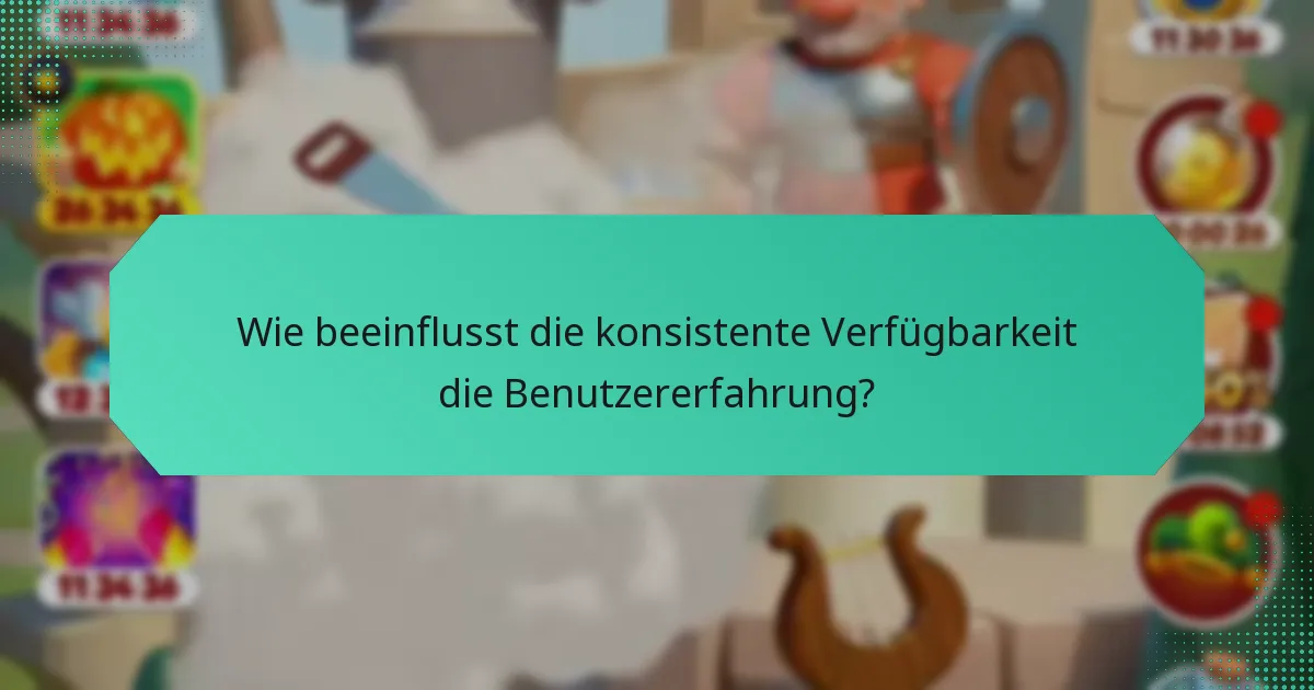 Wie beeinflusst die konsistente Verfügbarkeit die Benutzererfahrung?